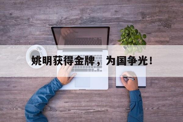 姚明获得金牌，为国争光！