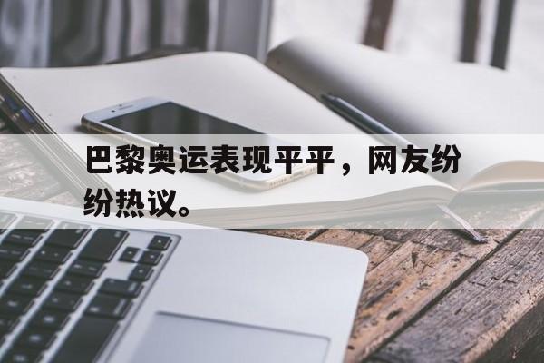 巴黎奥运表现平平，网友纷纷热议。
