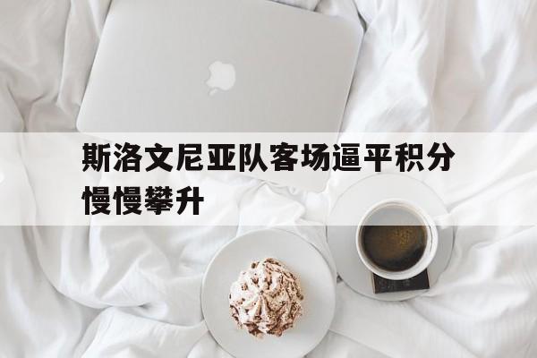 爱游戏平台官网入口官网-斯洛文尼亚队客场逼平积分慢慢攀升