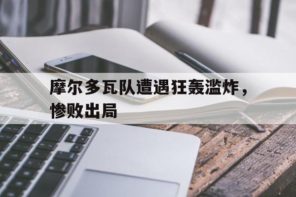 爱游戏平台-摩尔多瓦队遭遇狂轰滥炸，惨败出局